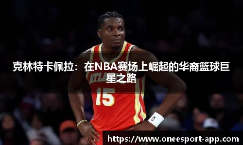 克林特卡佩拉：在NBA赛场上崛起的华裔篮球巨星之路